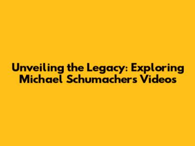 Unveiling the Legacy: Exploring Michael Schumacher's Videos