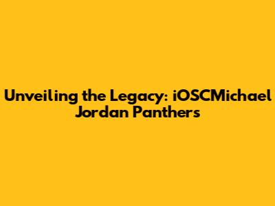 Unveiling the Legacy: iOSCMichael Jordan Panthers