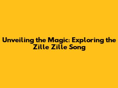 Unveiling the Magic: Exploring the Zille Zille Song