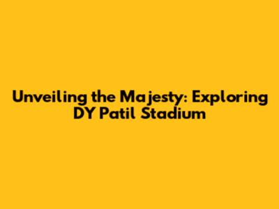 Unveiling the Majesty: Exploring DY Patil Stadium