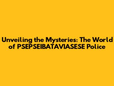 Unveiling the Mysteries: The World of PSEPSEIBATAVIASESE Police