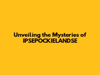 Unveiling the Mysteries of IPSEPOCKIELANDSE