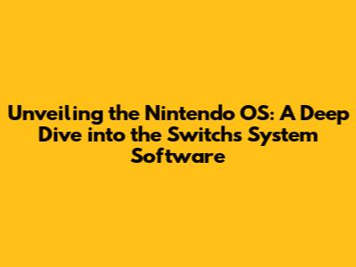 Unveiling the Nintendo OS: A Deep Dive into the Switch's System Software