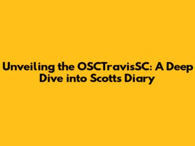 Unveiling the OSCTravisSC: A Deep Dive into Scott's Diary