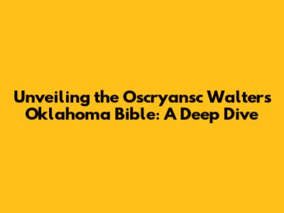 Unveiling the Oscryansc Walters Oklahoma Bible: A Deep Dive