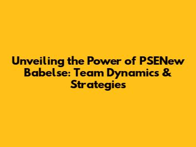 Unveiling the Power of PSENew Babelse: Team Dynamics & Strategies