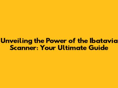 Unveiling the Power of the Ibatavia Scanner: Your Ultimate Guide