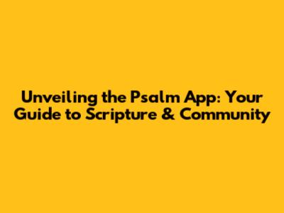 Unveiling the Psalm App: Your Guide to Scripture & Community
