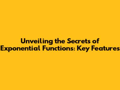 Unveiling the Secrets of Exponential Functions: Key Features