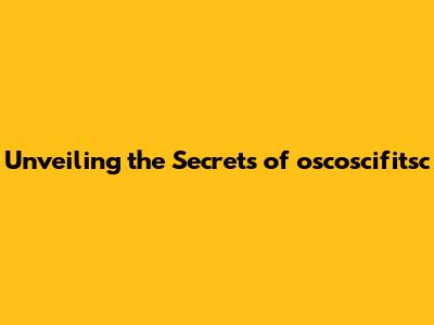 Unveiling the Secrets of oscoscifitsc