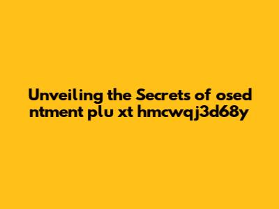 Unveiling the Secrets of osed ntment plu xt hmcwqj3d68y