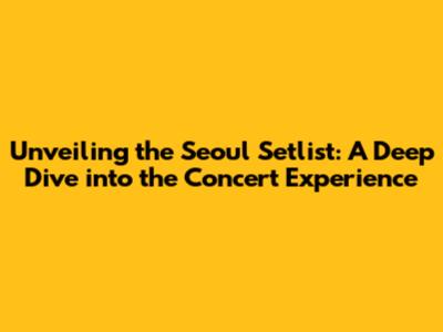 Unveiling the Seoul Setlist: A Deep Dive into the Concert Experience