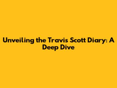 Unveiling the Travis Scott Diary: A Deep Dive