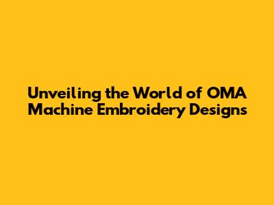 Unveiling the World of OMA Machine Embroidery Designs