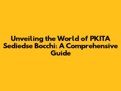 Unveiling the World of PKITA Sediedse Bocchi: A Comprehensive Guide