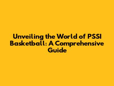 Unveiling the World of PSSI Basketball: A Comprehensive Guide