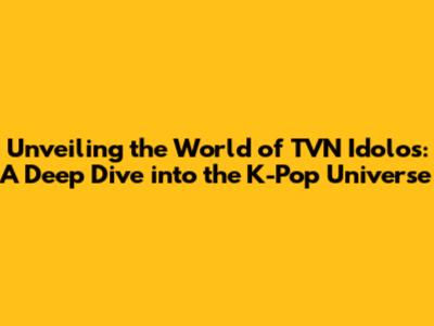 Unveiling the World of TVN Idolos: A Deep Dive into the K-Pop Universe