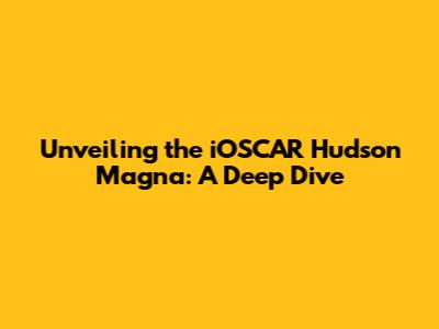 Unveiling the iOSCAR Hudson Magna: A Deep Dive
