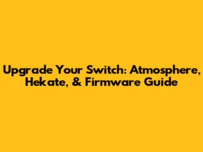 Upgrade Your Switch: Atmosphere, Hekate, & Firmware Guide