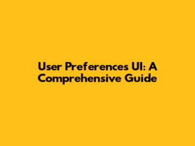 User Preferences UI: A Comprehensive Guide