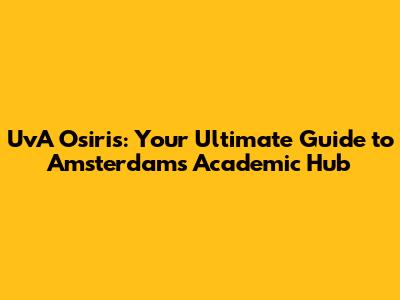 UvA Osiris: Your Ultimate Guide to Amsterdam's Academic Hub