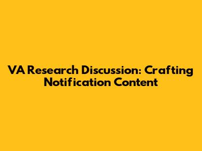 VA Research Discussion: Crafting Notification Content