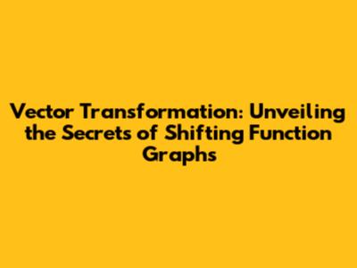 Vector Transformation: Unveiling the Secrets of Shifting Function Graphs