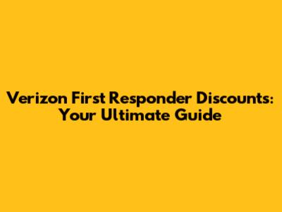 Verizon First Responder Discounts: Your Ultimate Guide