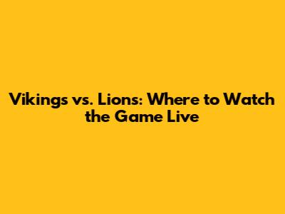 Vikings vs. Lions: Where to Watch the Game Live
