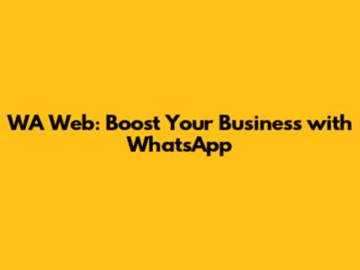 WA Web: Boost Your Business with WhatsApp