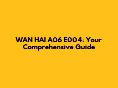 WAN HAI A06 E004: Your Comprehensive Guide