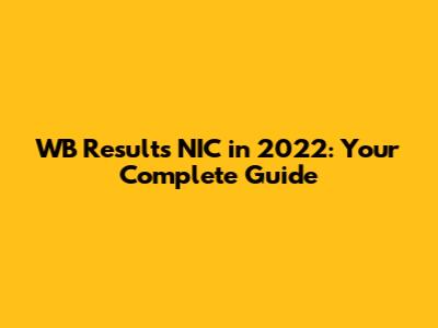 WB Results NIC in 2022: Your Complete Guide