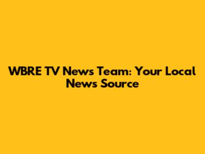 WBRE TV News Team: Your Local News Source