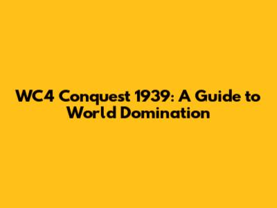WC4 Conquest 1939: A Guide to World Domination