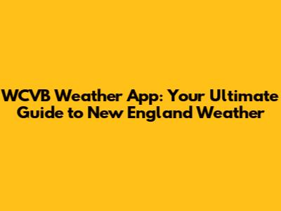 WCVB Weather App: Your Ultimate Guide to New England Weather