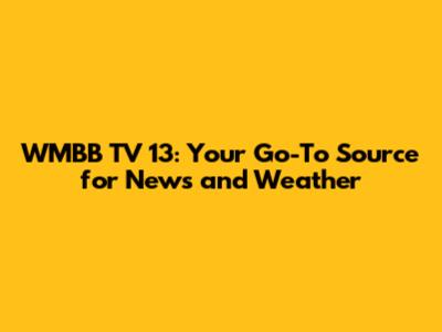 WMBB TV 13: Your Go-To Source for News and Weather