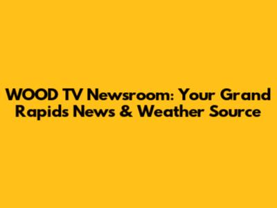 WOOD TV Newsroom: Your Grand Rapids News & Weather Source