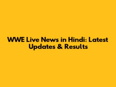 WWE Live News in Hindi: Latest Updates & Results