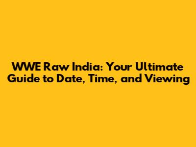 WWE Raw India: Your Ultimate Guide to Date, Time, and Viewing