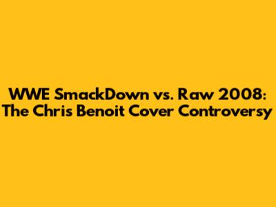 WWE SmackDown vs. Raw 2008: The Chris Benoit Cover Controversy
