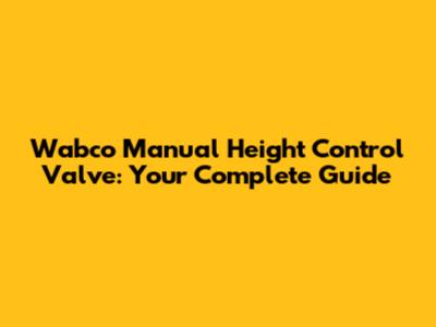 Wabco Manual Height Control Valve: Your Complete Guide