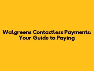 Walgreens Contactless Payments: Your Guide to Paying