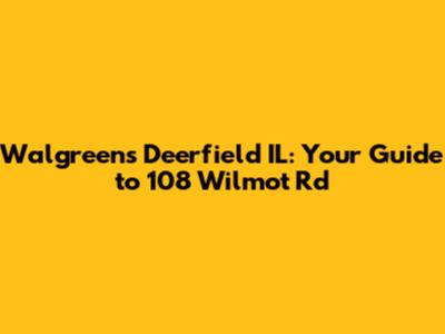 Walgreens Deerfield IL: Your Guide to 108 Wilmot Rd