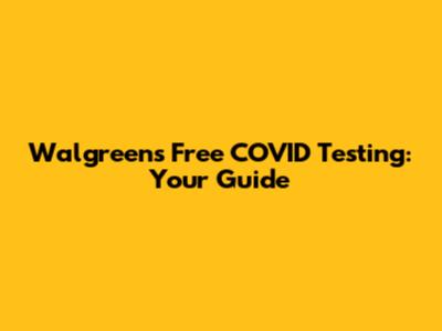 Walgreens Free COVID Testing: Your Guide