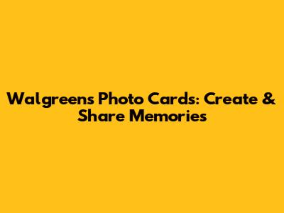 Walgreens Photo Cards: Create & Share Memories
