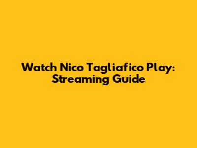 Watch Nico Tagliafico Play: Streaming Guide
