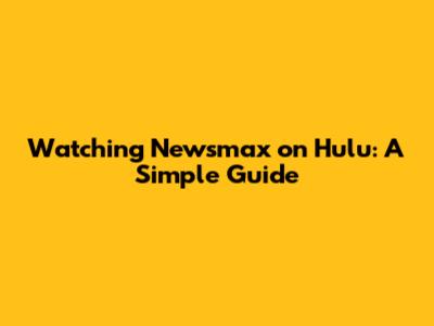 Watching Newsmax on Hulu: A Simple Guide