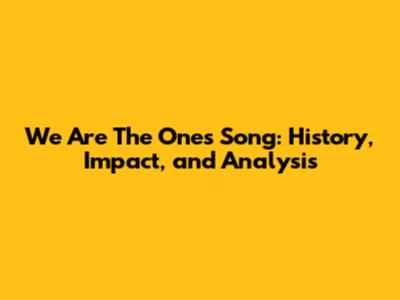 We Are The Ones Song: History, Impact, and Analysis