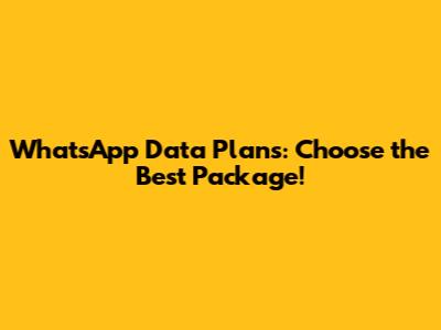 WhatsApp Data Plans: Choose the Best Package!