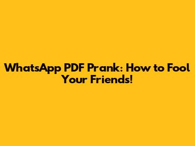 WhatsApp PDF Prank: How to Fool Your Friends!